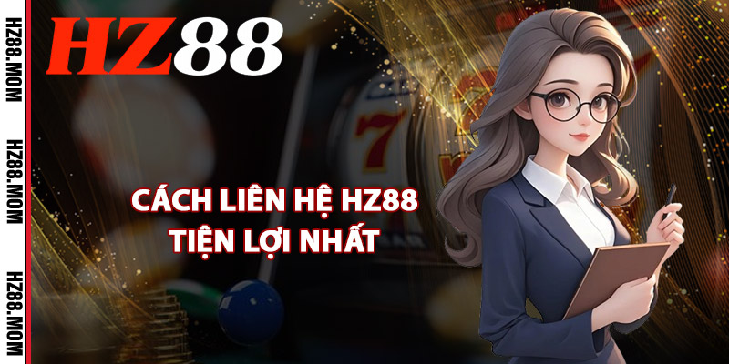 Liên Hệ HZ88 – Kênh Hỗ Trợ Khách Hàng 24/7 Nhanh Chóng 1 Cách liên hệ HZ88 tiện lợi nhất