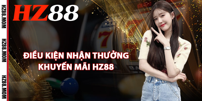 Khuyến Mãi HZ88 – Chương Trình Độc Quyền Siêu Hấp Dẫn 2 Điều kiện nhận thưởng khuyến mãi HZ88