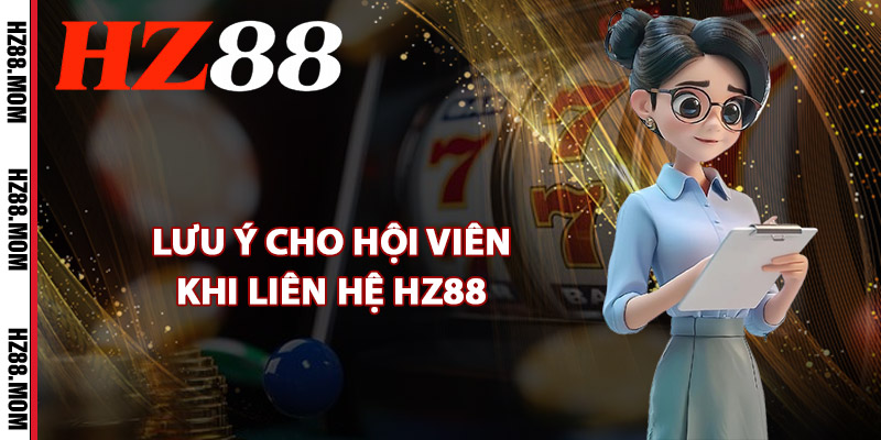 Liên Hệ HZ88 – Kênh Hỗ Trợ Khách Hàng 24/7 Nhanh Chóng 2 Lưu ý cho hội viên khi liên hệ HZ88