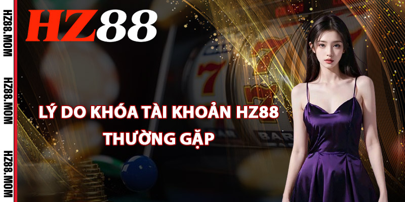 Khóa Tài Khoản HZ88 – Chủ Động Dừng Chơi Khi Cần Thiết 2 Lý do khóa tài khoản HZ88 thường gặp